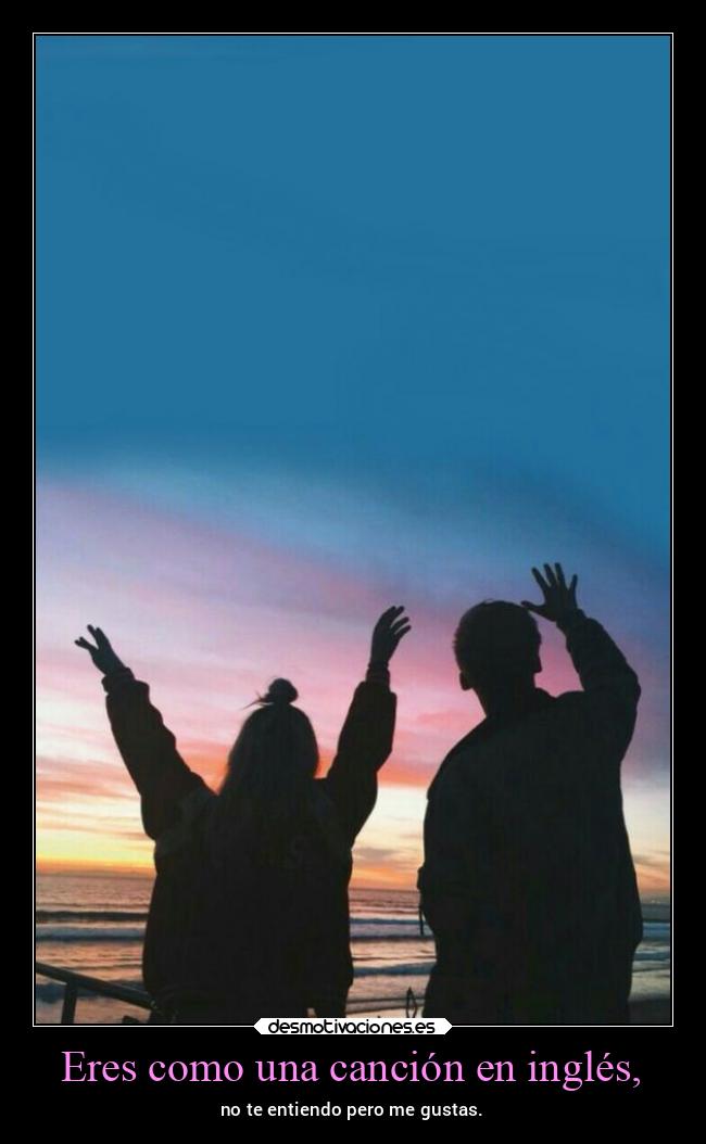 Eres como una canción en inglés, -