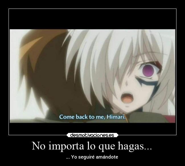 No importa lo que hagas... - ... Yo seguiré amándote