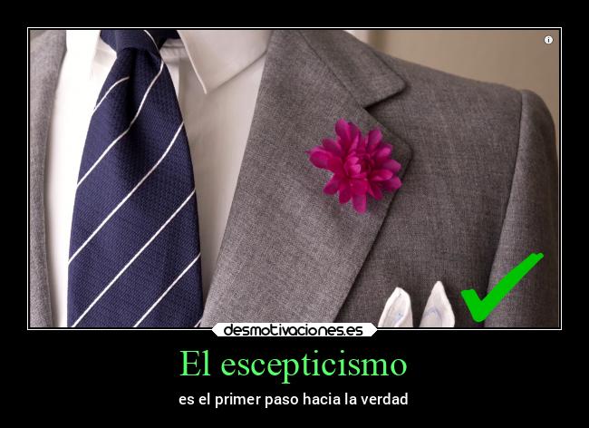 El escepticismo - es el primer paso hacia la verdad