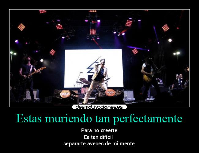 Estas muriendo tan perfectamente - Para no creerte
Es tan difícil
separarte aveces de mi mente