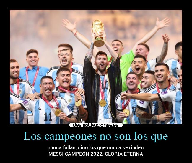 Los campeones no son los que - nunca fallan, sino los que nunca se rinden
MESSI CAMPEÓN 2022. GLORIA ETERNA
