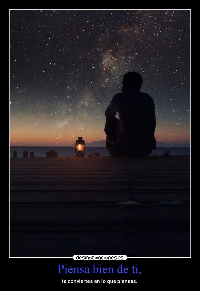 Piensa bien de ti, -