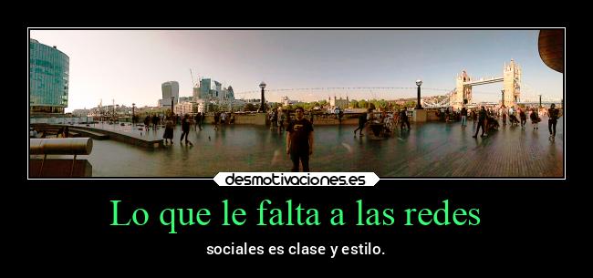 Lo que le falta a las redes - sociales es clase y estilo.