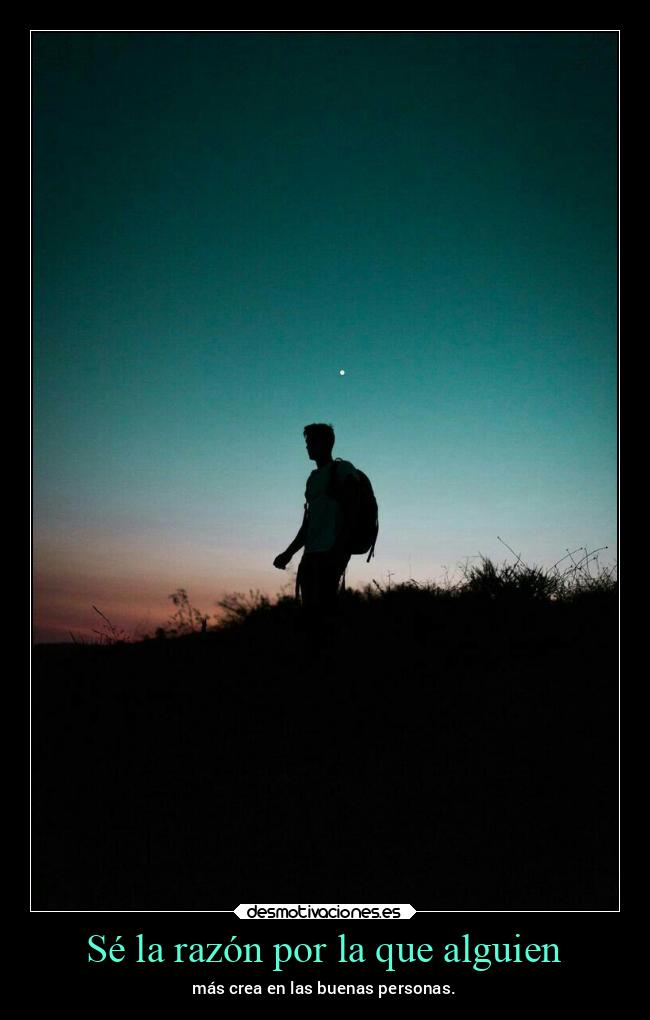Sé la razón por la que alguien - 