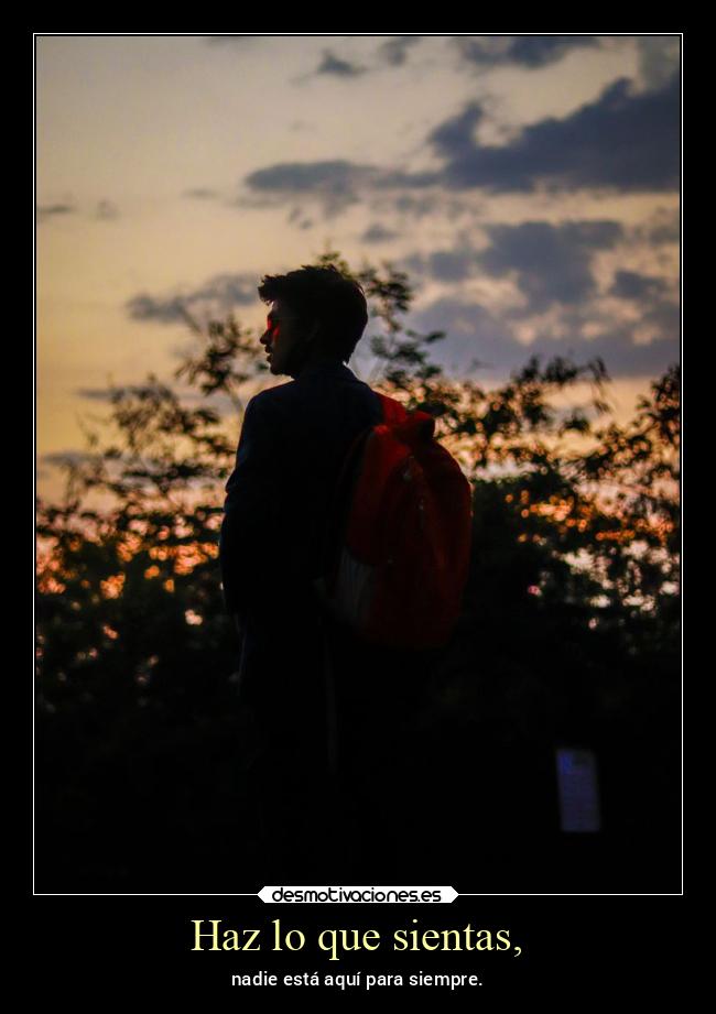 Haz lo que sientas, -