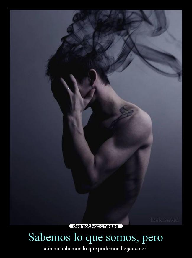 Sabemos lo que somos, pero -