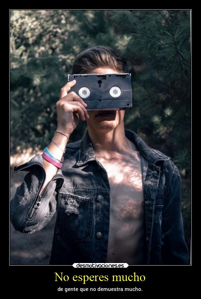 No esperes mucho -