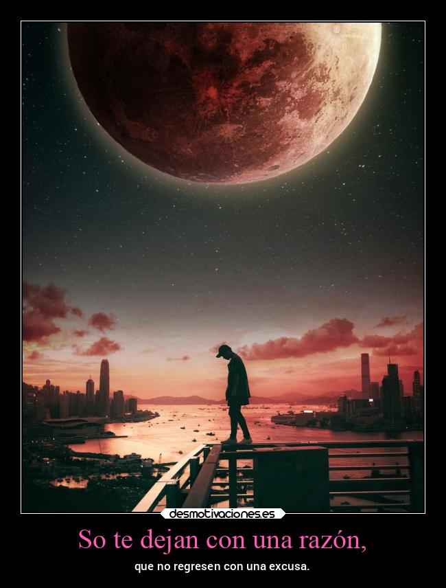 So te dejan con una razón, - 