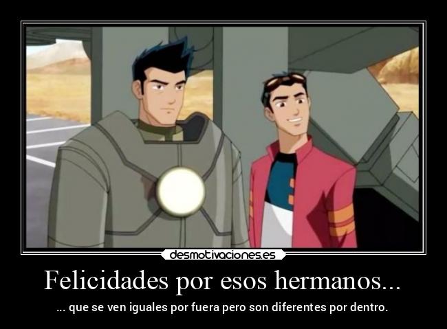Felicidades por esos hermanos... - ... que se ven iguales por fuera pero son diferentes por dentro.