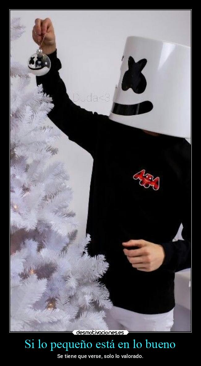 Si lo pequeño está en lo bueno - Se tiene que verse, solo lo valorado.