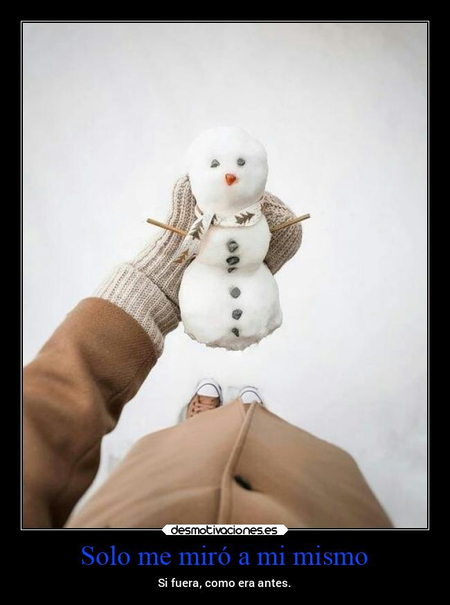 Solo me miró a mi mismo - Si fuera, como era antes.
