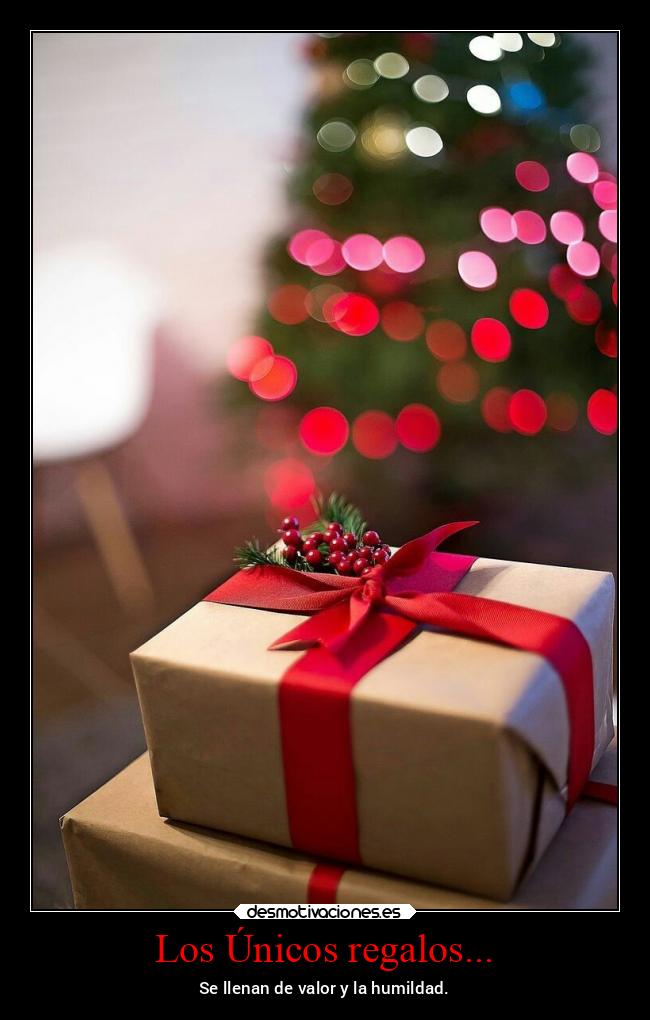 Los Únicos regalos... - Se llenan de valor y la humildad.