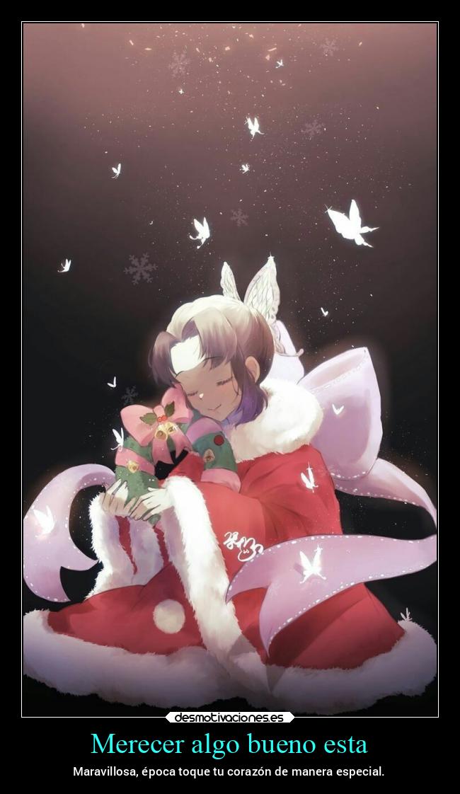 Merecer algo bueno esta - Maravillosa, época toque tu corazón de manera especial.