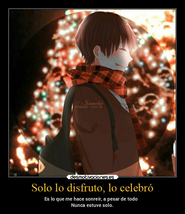 Solo lo disfruto, lo celebró - Es lo que me hace sonreír, a pesar de todo
Nunca estuve solo.