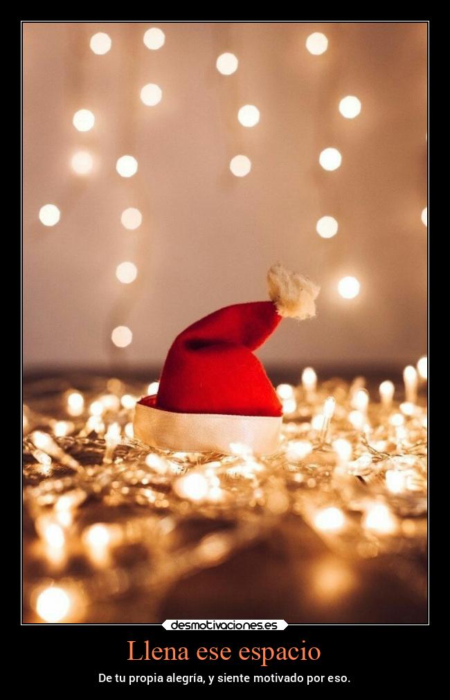 Llena ese espacio - De tu propia alegría, y siente motivado por eso.