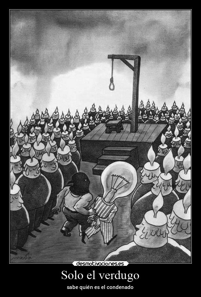Solo el verdugo - sabe quién es el condenado