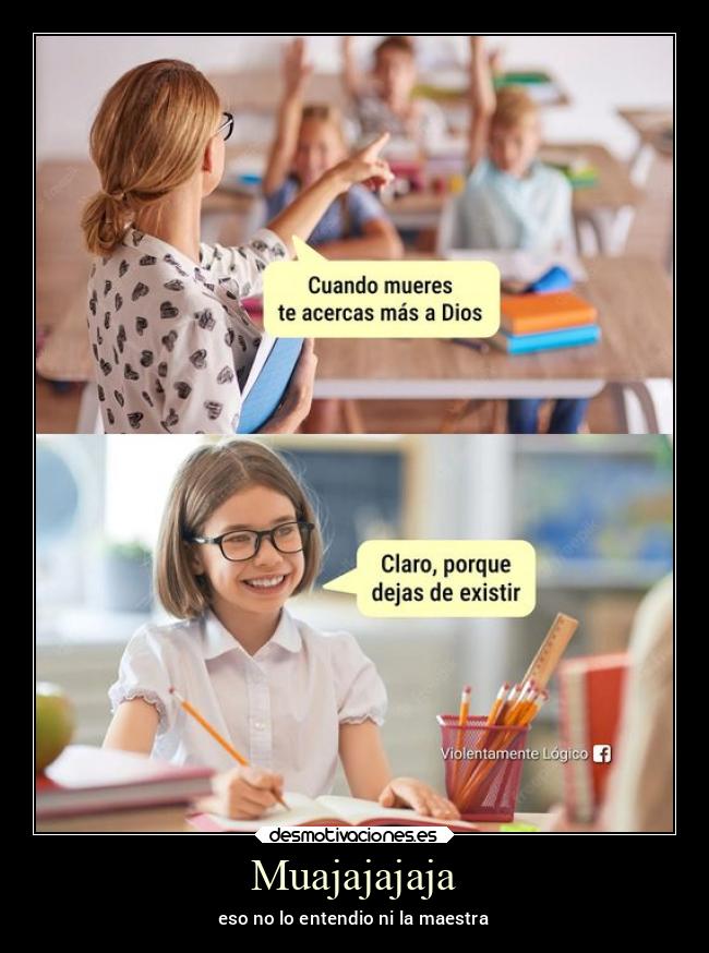 Muajajajaja - eso no lo entendio ni la maestra