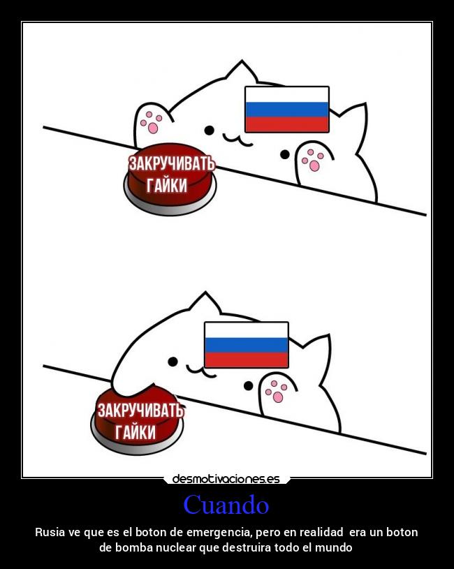 Cuando - Rusia ve que es el boton de emergencia, pero en realidad era un boton
de bomba nuclear que destruira todo el mundo