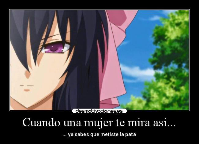 Cuando una mujer te mira asi... - ... ya sabes que metiste la pata