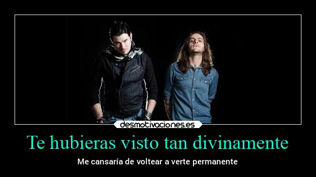 Te hubieras visto tan divinamente - Me cansaría de voltear a verte permanente