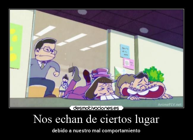 Nos echan de ciertos lugar - debido a nuestro mal comportamiento