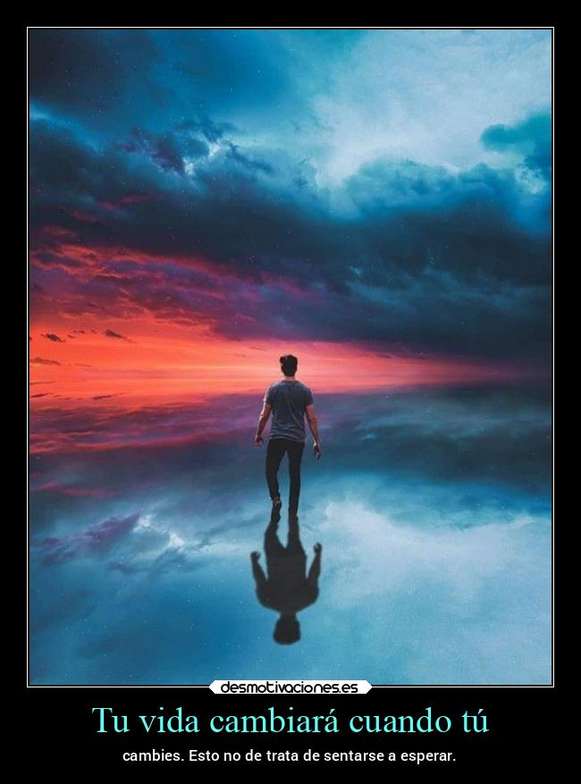 Tu vida cambiará cuando tú - 