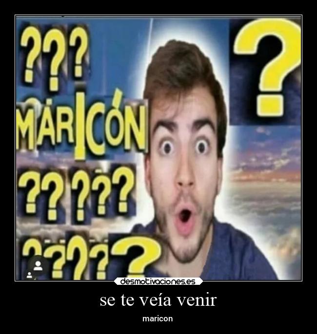 se te veía venir - maricon
