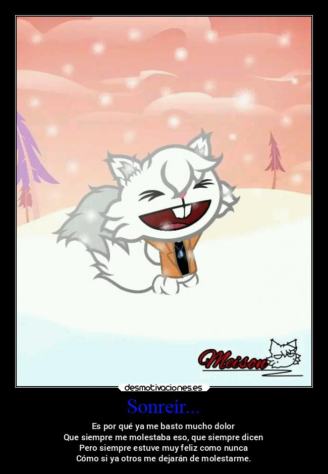 Sonreír... - Es por qué ya me basto mucho dolor
Que siempre me molestaba eso, que siempre dicen
Pero siempre estuve muy feliz como nunca
Cómo si ya otros me dejarán de molestarme.