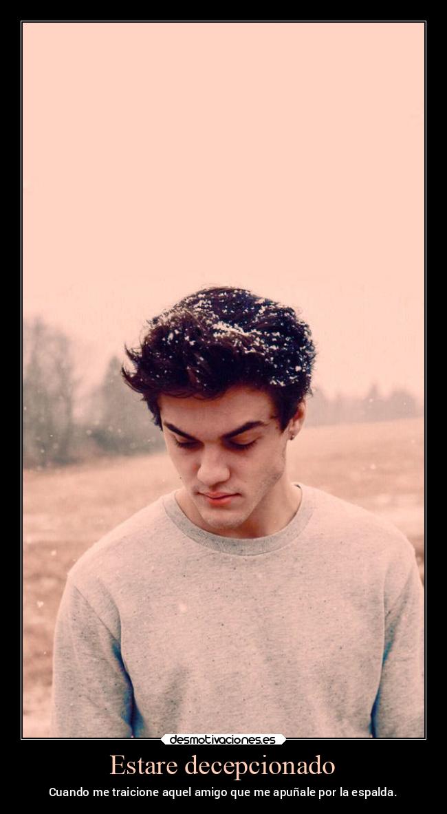 Estare decepcionado - Cuando me traicione aquel amigo que me apuñale por la espalda.