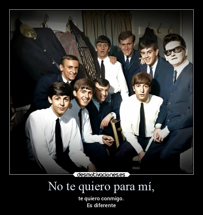 No te quiero para mí, - te quiero conmigo.
Es diferente