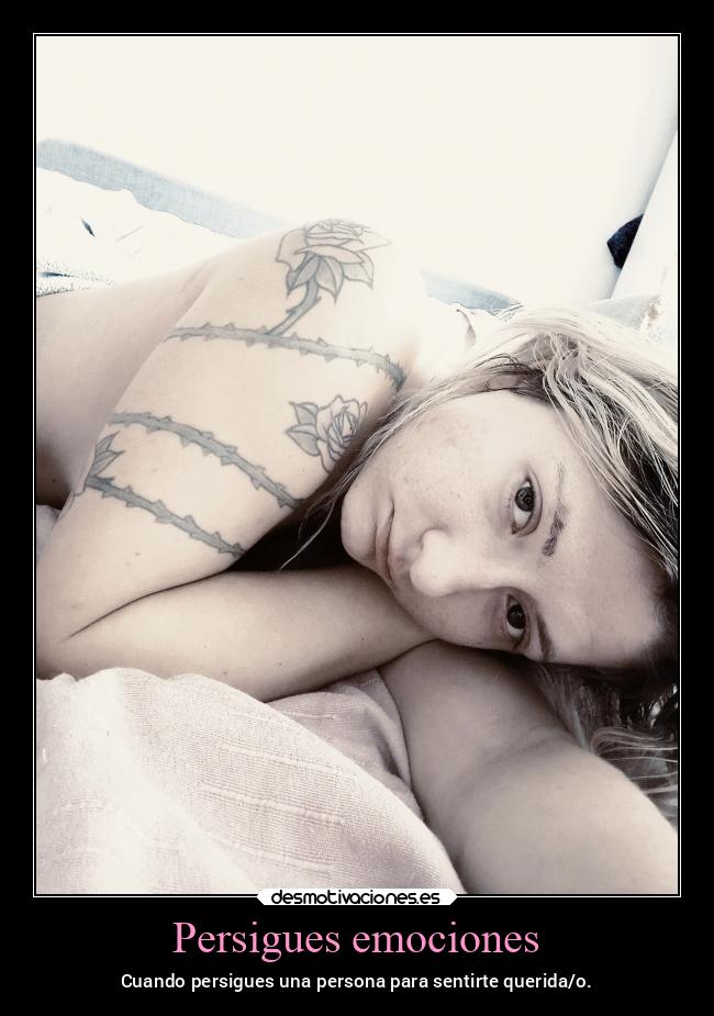 Persigues emociones - Cuando persigues una persona para sentirte querida/o.