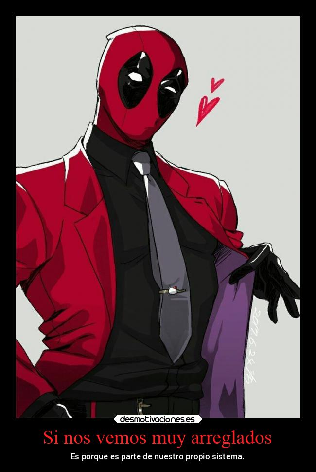 Si nos vemos muy arreglados - Es porque es parte de nuestro propio sistema.