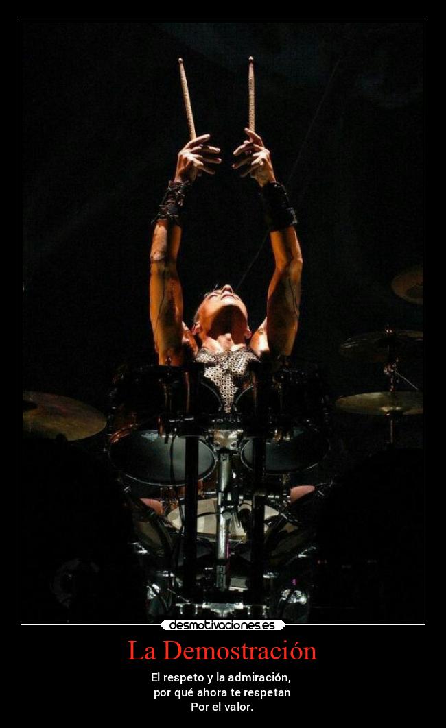 La Demostración - El respeto y la admiración,
por qué ahora te respetan
Por el valor.