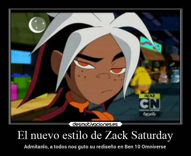 El nuevo estilo de Zack Saturday - Admitanlo, a todos nos guto su rediseño en Ben 10 Omniverse