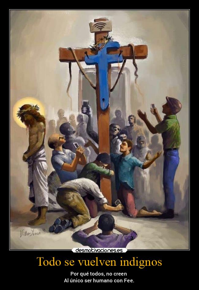 Todo se vuelven indignos - Por qué todos, no creen
Al único ser humano con Fee.