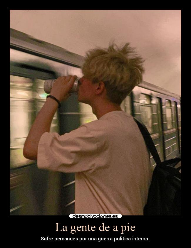 La gente de a pie - Sufre percances por una guerra politica interna.