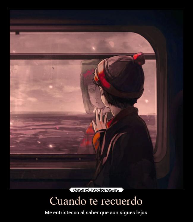 Cuando te recuerdo - Me entristesco al saber que aun sigues lejos