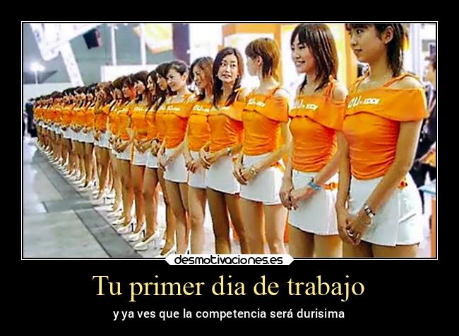 Tu primer dia de trabajo - y ya ves que la competencia será durisima