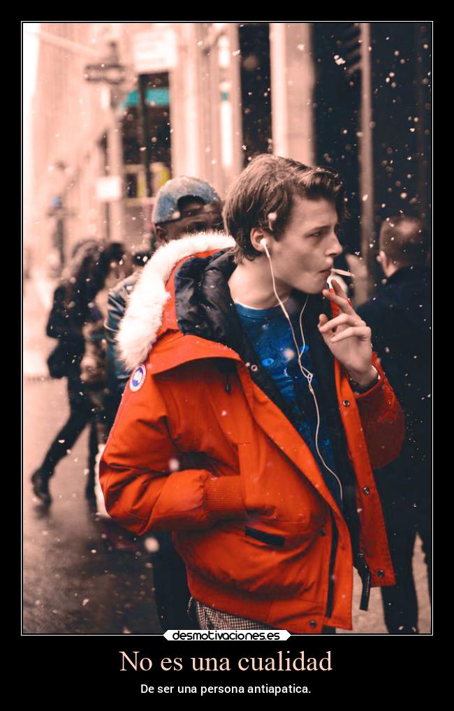 No es una cualidad - De ser una persona antiapatica.