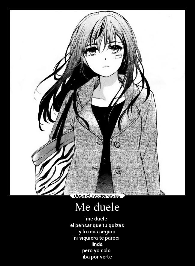 Me duele - me duele
el pensar que tu quizas
y lo mas seguro
ni siquiera te pareci
linda
pero yo solo
iba por verte