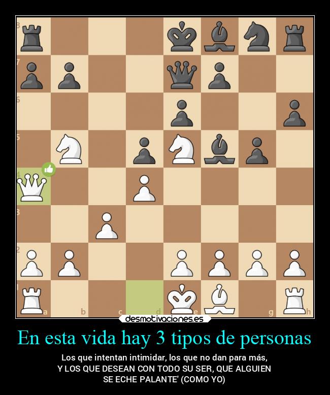 En esta vida hay 3 tipos de personas - Los que intentan intimidar, los que no dan para más,
Y LOS QUE DESEAN CON TODO SU SER, QUE ALGUIEN
SE ECHE PALANTE (COMO YO)