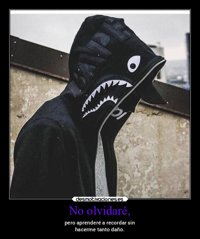 No olvidaré, - pero aprenderé a recordar sin
hacerme tanto daño.