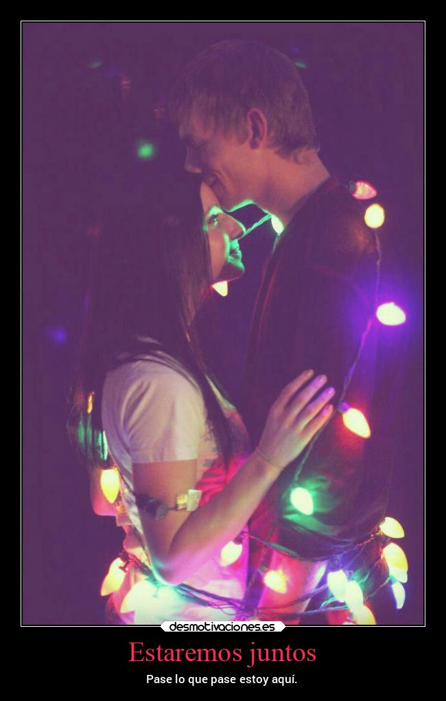 Estaremos juntos - Pase lo que pase estoy aquí.
