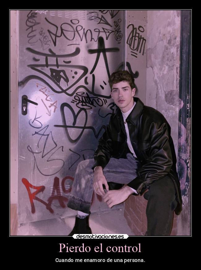 Pierdo el control - Cuando me enamoro de una persona.