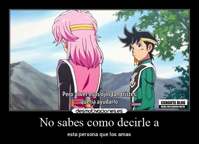 No sabes como decirle a - esta persona que los amas