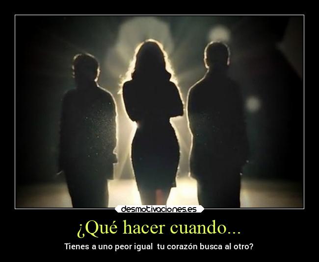 ¿Qué hacer cuando... - Tienes a uno peor igual tu corazón busca al otro?