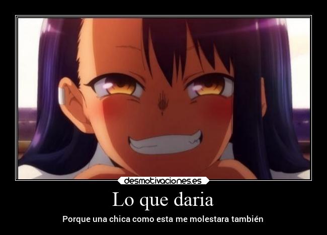 Lo que daria - Porque una chica como esta me molestara también