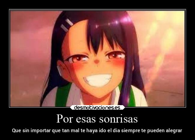 Por esas sonrisas - Que sin importar que tan mal te haya ido el dia siempre te pueden alegrar