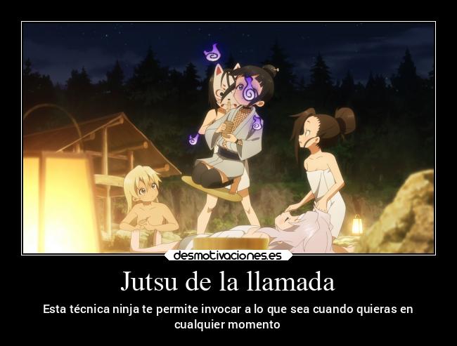 Jutsu de la llamada - Esta técnica ninja te permite invocar a lo que sea cuando quieras en
cualquier momento