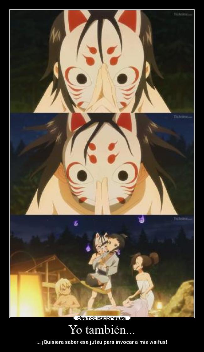 Yo también... - ... ¡Quisiera saber ese jutsu para invocar a mis waifus!